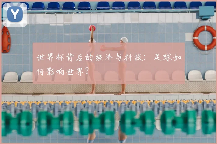 世界杯背后的经济与科技:足球如何影响世界?