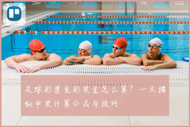 足球彩票竞彩奖金怎么算?一文揭秘中奖计算公式与技巧