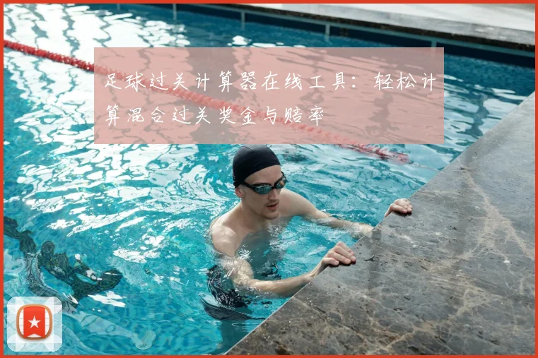 足球过关计算器在线工具:轻松计算混合过关奖金与赔率