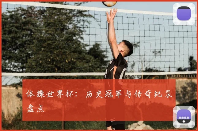 体操世界杯:历史冠军与传奇纪录盘点